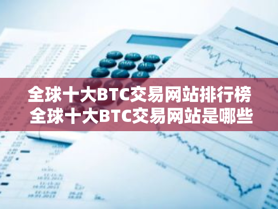 全球十大BTC交易网站排行榜 全球十大BTC交易网站是哪些?