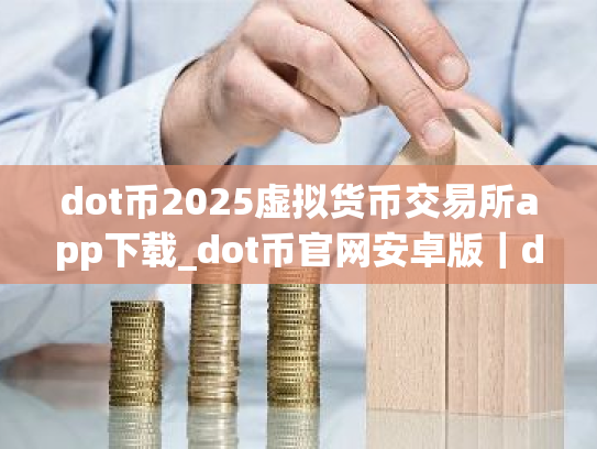 dot币2025虚拟货币交易所app下载_dot币官网安卓版｜dot币app下载安卓