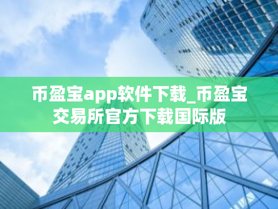 币盈宝app软件下载_币盈宝交易所官方下载国际版