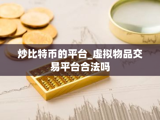 炒比特币的平台_虚拟物品交易平台合法吗