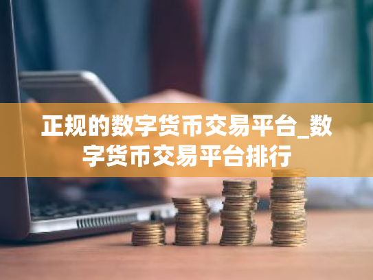 正规的数字货币交易平台_数字货币交易平台排行