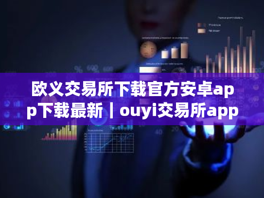 欧义交易所下载官方安卓app下载最新|ouyi交易所app官方正版下载