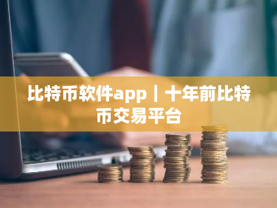 比特币软件app|十年前比特币交易平台