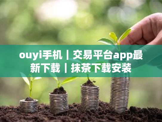 ouyi手机｜交易平台app最新下载｜抹茶下载安装