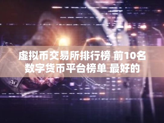 虚拟币交易所排行榜 前10名数字货币平台榜单 最好的