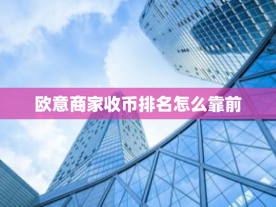 欧意商家收币排名怎么靠前