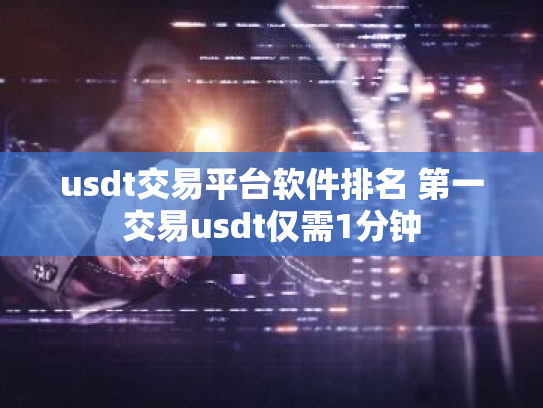 usdt交易平台软件排名 第一交易usdt仅需1分钟