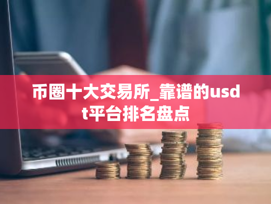 币圈十大交易所_靠谱的usdt平台排名盘点