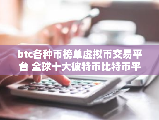 btc各种币榜单虚拟币交易平台 全球十大彼特币比特币平台