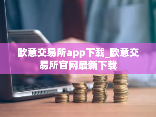 欧意交易所app下载_欧意交易所官网最新下载
