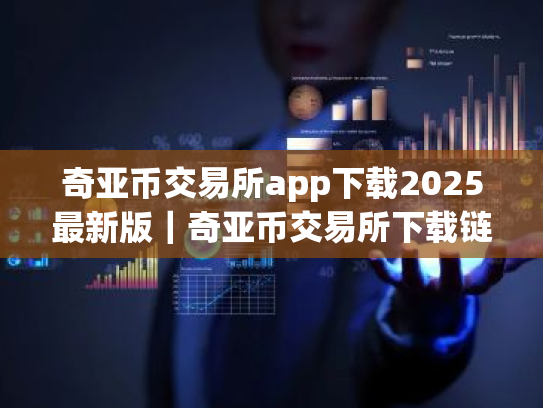 奇亚币交易所app下载2025最新版|奇亚币交易所下载链接