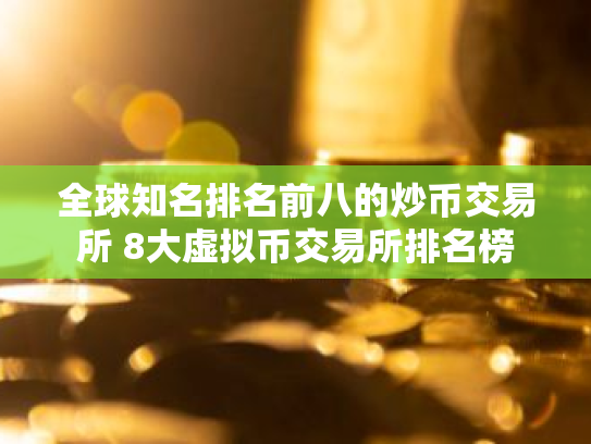 全球知名排名前八的炒币交易所 8大虚拟币交易所排名榜