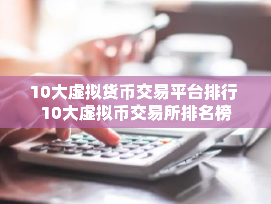 10大虚拟货币交易平台排行 10大虚拟币交易所排名榜