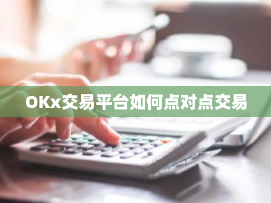 OKx交易平台如何点对点交易