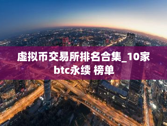 虚拟币交易所排名合集_10家btc永续 榜单