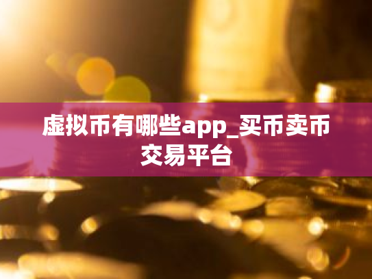 虚拟币有哪些app_买币卖币交易平台