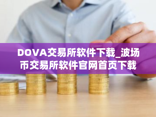 DOVA交易所软件下载_波场币交易所软件官网首页下载