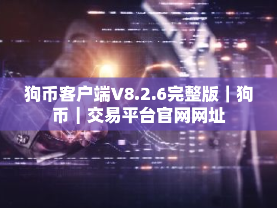 狗币客户端V8.2.6完整版｜狗币｜交易平台官网网址
