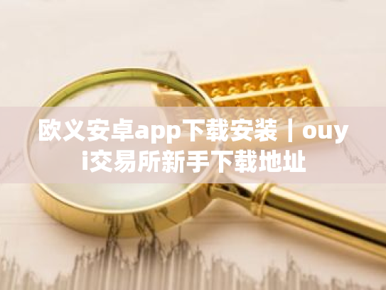 欧义安卓app下载安装｜ouyi交易所新手下载地址
