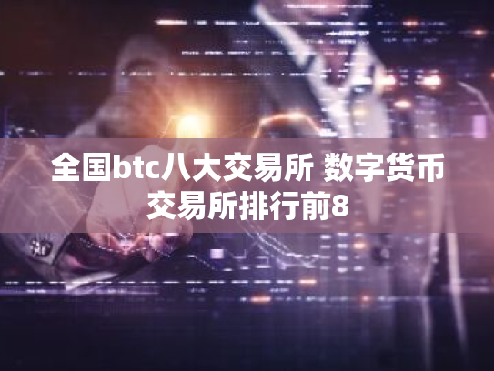 全国btc八大交易所 数字货币交易所排行前8