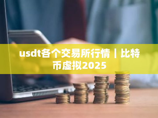 usdt各个交易所行情|比特币虚拟2025