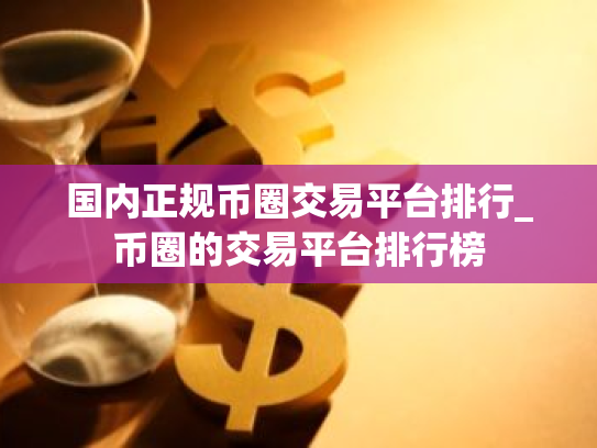 国内正规币圈交易平台排行_币圈的交易平台排行榜