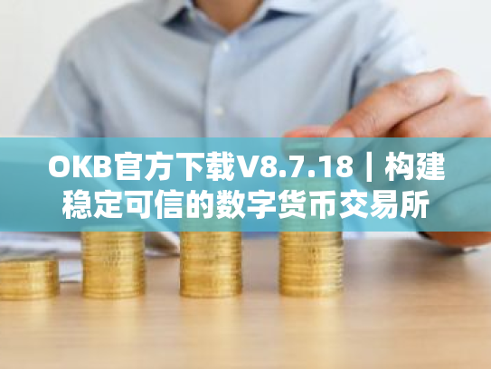 OKB官方下载V8.7.18|构建稳定可信的数字货币交易所