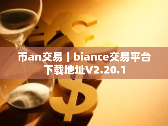 币an交易|biance交易平台下载地址V2.20.1
