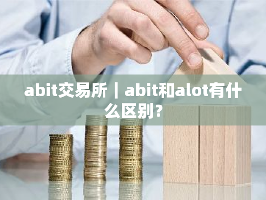 abit交易所|abit和alot有什么区别?