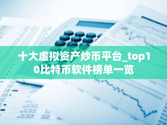 十大虚拟资产炒币平台_top10比特币软件榜单一览