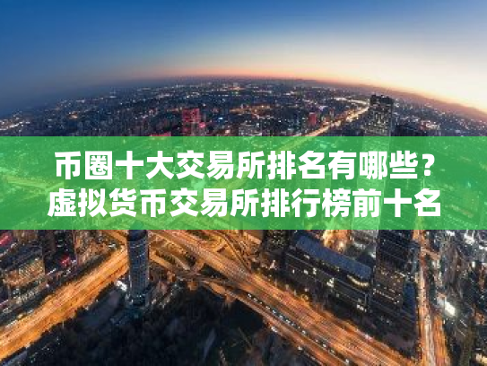 币圈十大交易所排名有哪些?虚拟货币交易所排行榜前十名