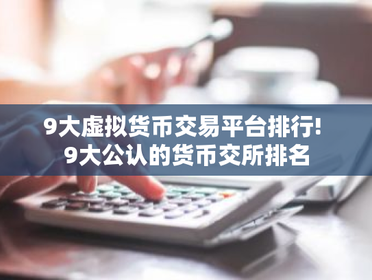 9大虚拟货币交易平台排行! 9大公认的货币交所排名