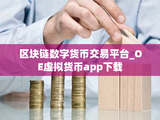 区块链数字货币交易平台_OE虚拟货币app下载