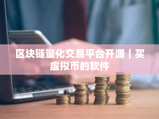 区块链量化交易平台开源|买虚拟币的软件
