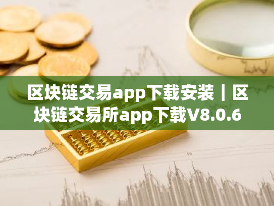区块链交易app下载安装|区块链交易所app下载V8.0.6