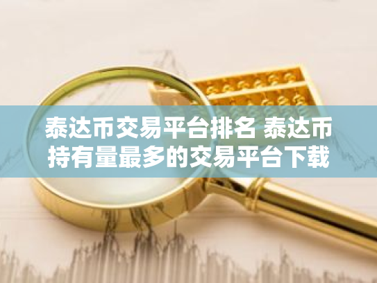 泰达币交易平台排名 泰达币持有量最多的交易平台下载