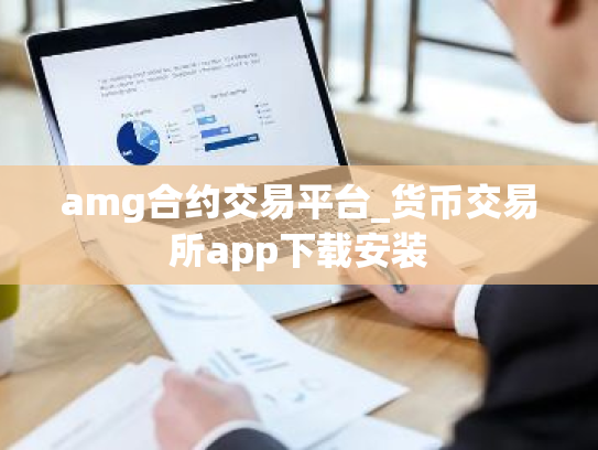 amg合约交易平台_货币交易所app下载安装