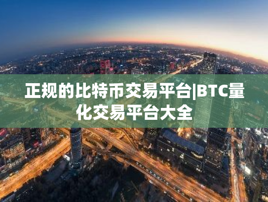 正规的比特币交易平台|BTC量化交易平台大全