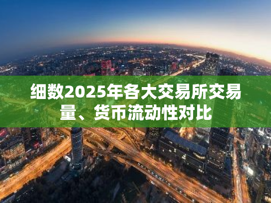 细数2025年各大交易所交易量、货币流动性对比