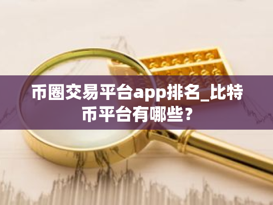 币圈交易平台app排名_比特币平台有哪些?