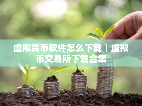 虚拟货币软件怎么下载|虚拟币交易所下载合集