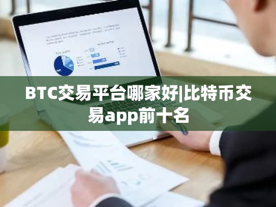 BTC交易平台哪家好|比特币交易app前十名