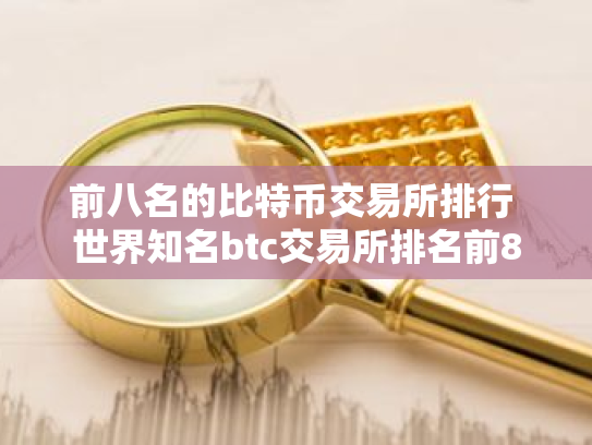 前八名的比特币交易所排行 世界知名btc交易所排名前8