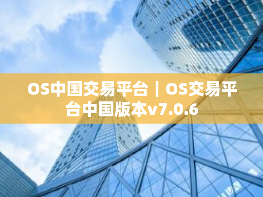 OS中国交易平台|OS交易平台中国版本v7.0.6