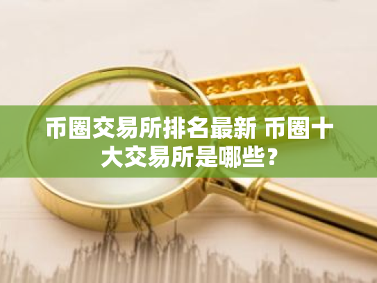 币圈交易所排名最新 币圈十大交易所是哪些?