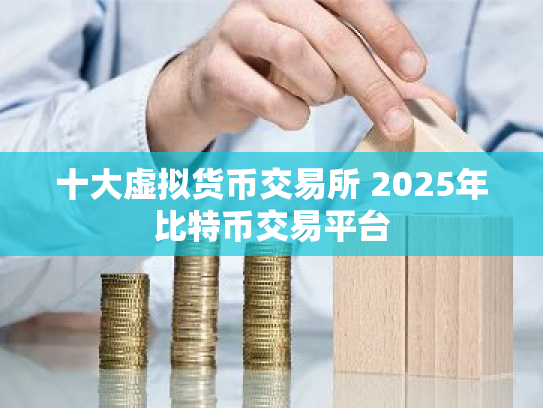 十大虚拟货币交易所 2025年比特币交易平台