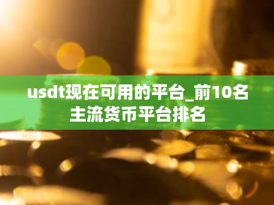 usdt现在可用的平台_前10名主流货币平台排名