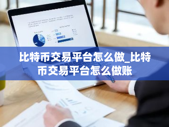 比特币交易平台怎么做_比特币交易平台怎么做账