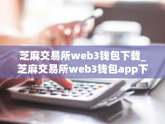 芝麻交易所web3钱包下载_芝麻交易所web3钱包app下载最新版V8.1.6