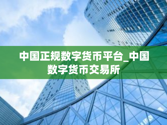 中国正规数字货币平台_中国数字货币交易所